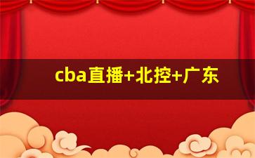 cba直播 北控 广东